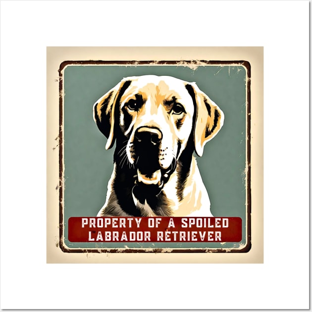 Property of a Spoiled Labrador Retriever Wall Art by Doodle and Things